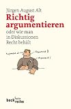 Richtig argumentieren: oder wie man in Diskussionen Recht behält by