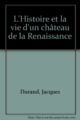 couverture de : L'Histoire et la vie d'un ch&acirc;teau de la Renaissance