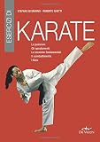 Esercizi di karate. Le posizioni, gli spostamenti, le tecniche fondamentali, il combattimento, i kata