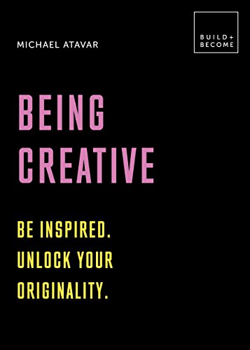 Being Creative: Be inspired. Unlock your originality.: 20 thought-provoking lessons (BUILD+BECOME)