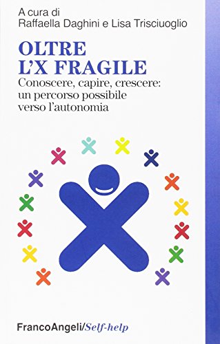 Oltre l'X fragile. Conoscere, capire, crescere: un percorso possibile verso l'autonomia Oltre l'X fragile. Conoscere, capire, crescere: un percorso possibile verso l'autonomia
