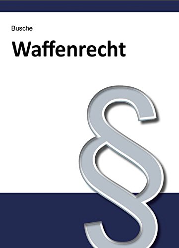 Preisvergleich Produktbild Waffenrecht: Handbuch für Waffenbesitzer, Handel, Verwaltung und Justiz (Lehrbücher zum Waffenrecht - Praxiswissen für Anwender des Waffengesetzes)
