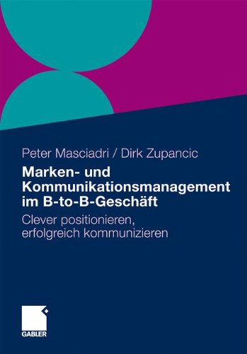 Download Marken- und Kommunikationsmanagement im B-to-B-Geschäft: Clever positionieren, erfolgreich kommunizieren Download Marken- und Kommunikationsmanagement im B-to-B-Geschäft: Clever positionieren, erfolgreich kommunizieren