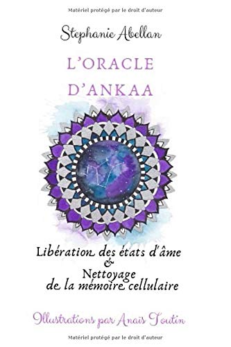 L'oracle d'Ankaa: le guide: Libération des etats d'âme & Nettoyage de la mémoire cellulaire