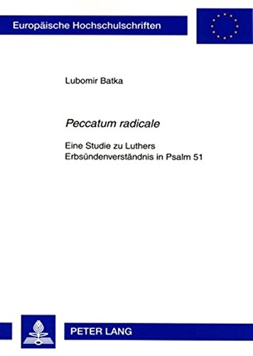 «Peccatum radicale»: Eine Studie zu Luthers Erbsündenverständnis in Psalm 51 (Europäische Hochschulschriften / European University Studies / Publications Universitaires Européennes)