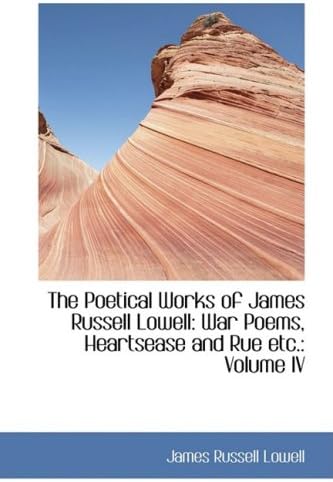 The Poetical Works of James Russell Lowell: War Poems, Heartsease and Rue Etc.: Volume IV: 9