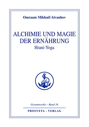 Alchimie und Magie der Ernährung - Hrani Yoga (Reihe Gesamtwerke Aivanhov 16)