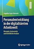 Personalentwicklung in der digitalisierten Arbeitswelt: Konzepte, Instrumente und betriebliche Ansätze by