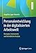 Personalentwicklung in der digitalisierten Arbeitswelt: Konzepte, Instrumente und betriebliche Ansätze by