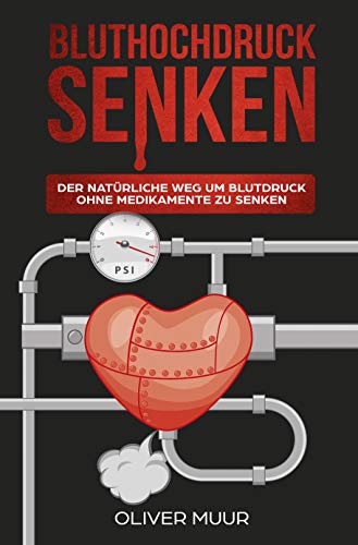 Bluthochdruck senken: Der natürliche Weg um Blutdruck ohne Medikamente zu senken. Bluthochdruck: We