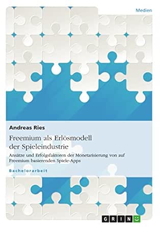 Freemium Als Erlösmodell Der Spieleindustrie: Ansätze Und Erfolgsfaktoren  Der Monetarisierung Von Auf Freemium Basierenden Spiele-Apps Ebook : Ries,  Andreas: Amazon.de: Bücher