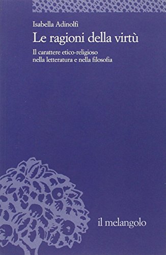 Le ragioni della virtù. Il carattere etico-religioso nella letteratura e nella filosofia
