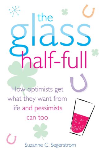 The Glass Half Full: How Optimists Get What They Want From Life - and Pessimists Can Too (English Edition) livre
