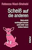 Scheiß auf die anderen: Sich nicht verbiegen lassen und mehr vom Leben haben by 