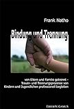 Bindung und Trennung: Von Eltern und Familie getrennt - Trauer- und Trennungsprozesse von Kindern und Jugendlichen professionell begleiten by 