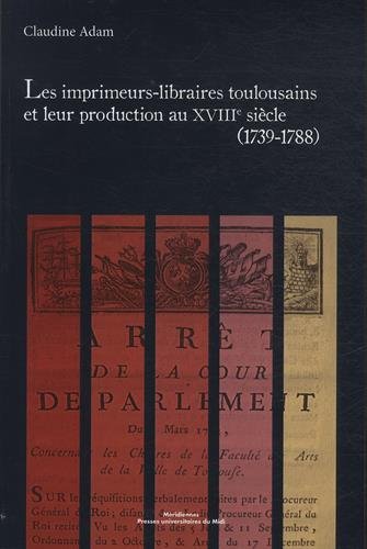 Les imprimeurs-libraires toulousains et leur production au XVIIIe siècle (1739-1788)