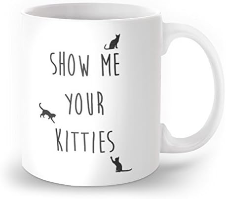 Show Me Your Kitties Coffee Mug Novelty Funny Mug Ceramic Cup 11 oz Christmas Gifts Mug