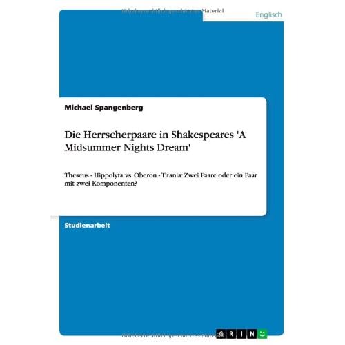 Die Herrscherpaare in Shakespeares 'A Midsummer Nights Dream': Theseus - Hippolyta vs. Oberon - Titania: Zwei Paare oder ein Paar mit zwei Komponenten?
