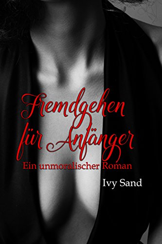 Fremdgehen für Anfänger: Ein unmoralischer Roman von [Sand, Ivy]