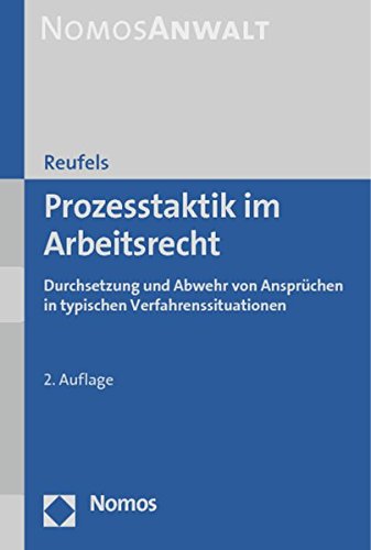 Download Prozesstaktik im Arbeitsrecht: Durchsetzung und Abwehr von Ansprüchen in typischen Verfahrenssituationen