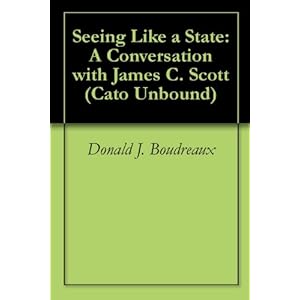 Seeing Like a State: A Conversation with James C. Scott (Cato Unbound Book 92010) (En