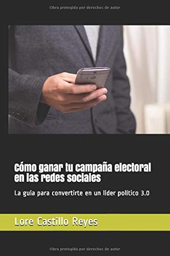 Cómo ganar tu campaña electoral en las redes sociales: La guía para convertirte en un líder pol Cómo ganar tu campaña electoral en las redes sociales: La guía para convertirte en un líder pol