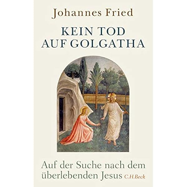 Kein Tod Auf Golgatha Auf Der Suche Nach Dem Uberlebenden Jesus Fried Johannes Amazon De Bucher