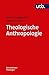 Theologische Anthropologie (Grundwissen Theologie, Band 4757) by