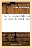 Image de Les Protestants de Nîmes et leurs persécuteurs, ou Relation circonstanciée des derniers troubles: de cette ville, et considérations générales su