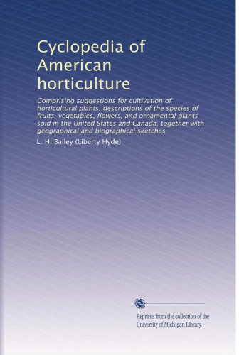 Cyclopedia of American horticulture: Comprising suggestions for cultivation of horticultural plants, descriptions of the species of fruits, ... with geographical and biographical sketches en ligne