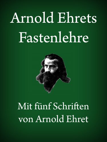 Download Arnold Ehrets Fastenlehre: Mit fünf Schriften von Arnold Ehret Download Arnold Ehrets Fastenlehre: Mit fünf Schriften von Arnold Ehret