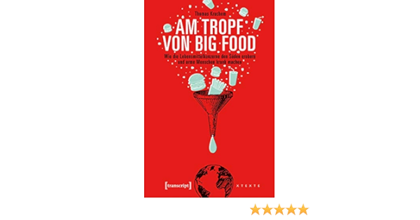 Am Tropf Von Big Food Wie Die Lebensmittelkonzerne Den Suden Erobern Und Arme Menschen Krank Machen X Texte Zu Kultur Und Gesellschaft Ebook Kruchem Thomas Amazon De Kindle Shop