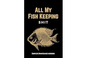 All My Fish Keeping Shit: Funny Home Fish Tank Care Journal & Aquarium Maintenance Notebook Log Book for Recording Water Testing Changes & Overall ... - Aquarium Lovers Gifts for Men & Women