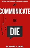 Communicate or Die: Getting Results Through Speaking and Listening (Global Leader Series Book 1) (English Edition) by 
