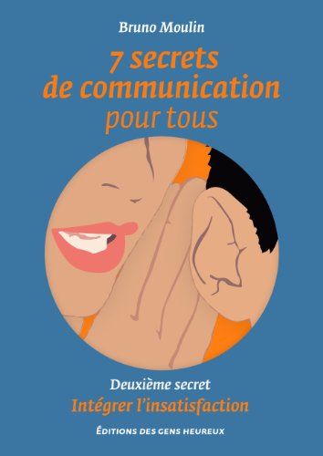 Download 7 secrets de communication pour tous, Intégrer l'insatisfaction Download 7 secrets de communication pour tous, Intégrer l'insatisfaction