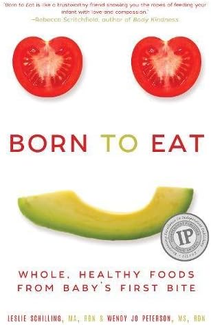 Born to Eat: Whole, Healthy Foods from Babys First Bite
