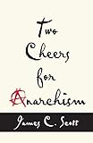 Two Cheers for Anarchism: Six Easy Pieces on Autonomy, Dignity, and Meaningful Work and Play by 