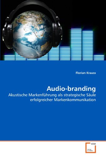 Audio-branding: Akustische Markenführung als strategische Säule erfolgreicher Markenkommunikation
