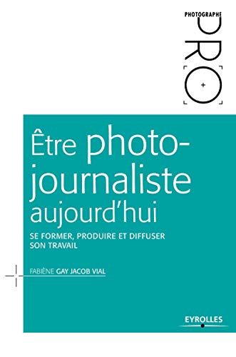 Télécharger Être photo-journaliste aujourd'hui: Se former, produire et diffuser son travail. Livre eBook France