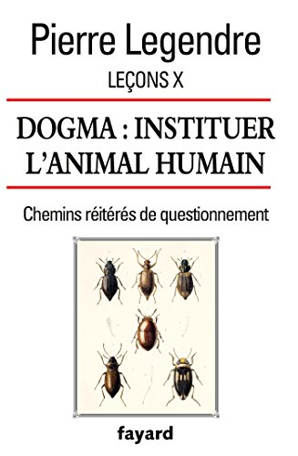 Leçons X. Dogma. Instituer l'animal humain : Chemins réitérés de questionnement (Essais) Leçons X. Dogma. Instituer l'animal humain : Chemins réitérés de questionnement (Essais)