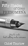 The Fifty Shades of Grey Phenomena: How to write best-selling erotic romance by 