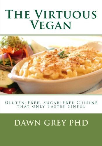 Download The Virtuous Vegan: Gluten-Free, Sugar-Free Cuisine by Dawn Grey PhD (2010-08-02) Download The Virtuous Vegan: Gluten-Free, Sugar-Free Cuisine by Dawn Grey PhD (2010-08-02)