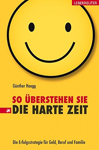 So überstehen Sie die harte Zeit: Die Erfolgsstrategie für Geld, Beruf und Familie