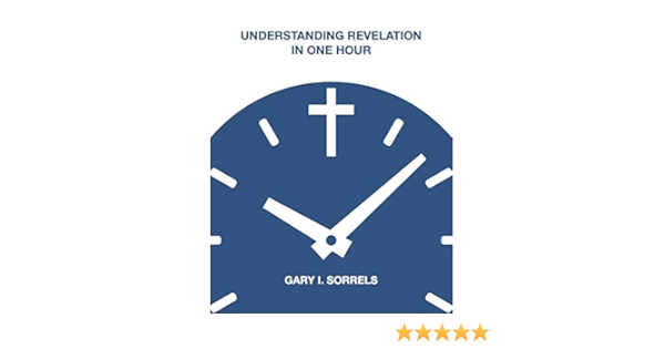 Understanding The Revelation In One Hour Ebook : Sorrels, Gary I.:  Amazon.in: Books