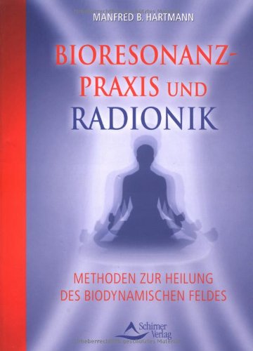 Bioresonanz-Praxis und Radionik: Methoden zur Heilung des biodynamischen Feldes