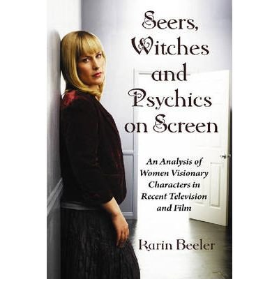 [(Seers, Witches and Psychics on Screen: An Analysis of Women Visionary Characters in Recent Television and Film)] [Author: Karin Beeler] published on (November, 2008)
