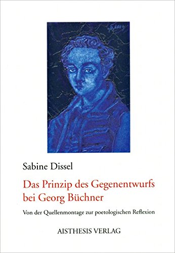 Das Prinzip des Gegenentwurfs bei Georg Büchner: Von der Quellenmontage zur poetologischen Reflexion