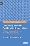 Community Nutrition Resilience in Greater Miami: Feeding Communities in the Face of Climate Change (Palgrave Studies in Climate Resilient Societies) by 