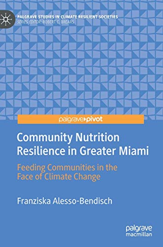 Community Nutrition Resilience in Greater Miami: Feeding Communities in the Face of Climate Change (Palgrave Studies in Climate Resilient Societies)