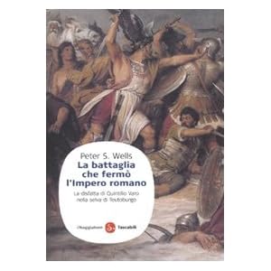 La battaglia che fermò l'impero romano. La disfatta di Quintilio Varo nella selva di Teutoburgo